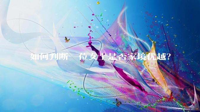 如何判断一位女士是否家境优越？